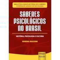 SABERES PSICOLÓGICOS NO BRASIL - HISTÓRIA, PSICOLOGIA E CULTURA - BIBLIOTECA JURUÁ HISTÓRIA DOS SABERES - COORDENAÇÃO: ADRIANO FURTADO HOLANDA