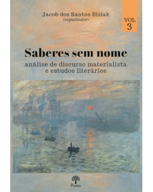 SABERES SEM NOME: ANÁLISE DE DISCURSO MATERIALISTA E ESTUDOS LITERÁRIOS - VOLUME 3