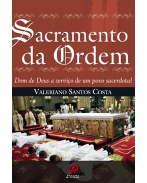 SACRAMENTO DA ORDEM - DOM DE DEUS A SERVICO DE UM POVO SACERDOTAL