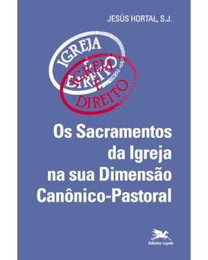 SACRAMENTOS DA IGREJA NA SUA DIMENSÃO CANÔNICO-PASTORAL (OS)