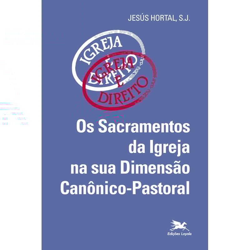 SACRAMENTOS DA IGREJA NA SUA DIMENSÃO CANÔNICO-PASTORAL (OS)