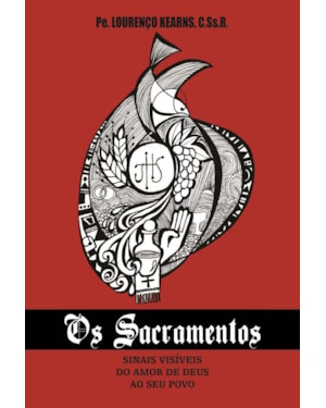 SACRAMENTOS, OS - SINAIS VISIVEIS DO AMOR DE DEUS AO SEU POVO - 1ª