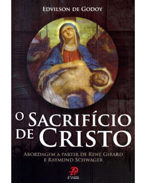 SACRIFICIO DE CRISTO, O - ABORDAGEM A PARTIR DE RENE GIRARD E RAYMUND SCHWA