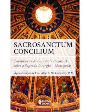 SACROSANCTUM CONCILIUM: CONSTITUIÇÃO DO CONCÍLIO VATICANO II SOBRE A SAGRADA LITURGIA - EDIÇÃO JUBILAR