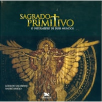 SAGRADO PRIMITIVO - O INTERMÉDIO DE DOIS MUNDOS