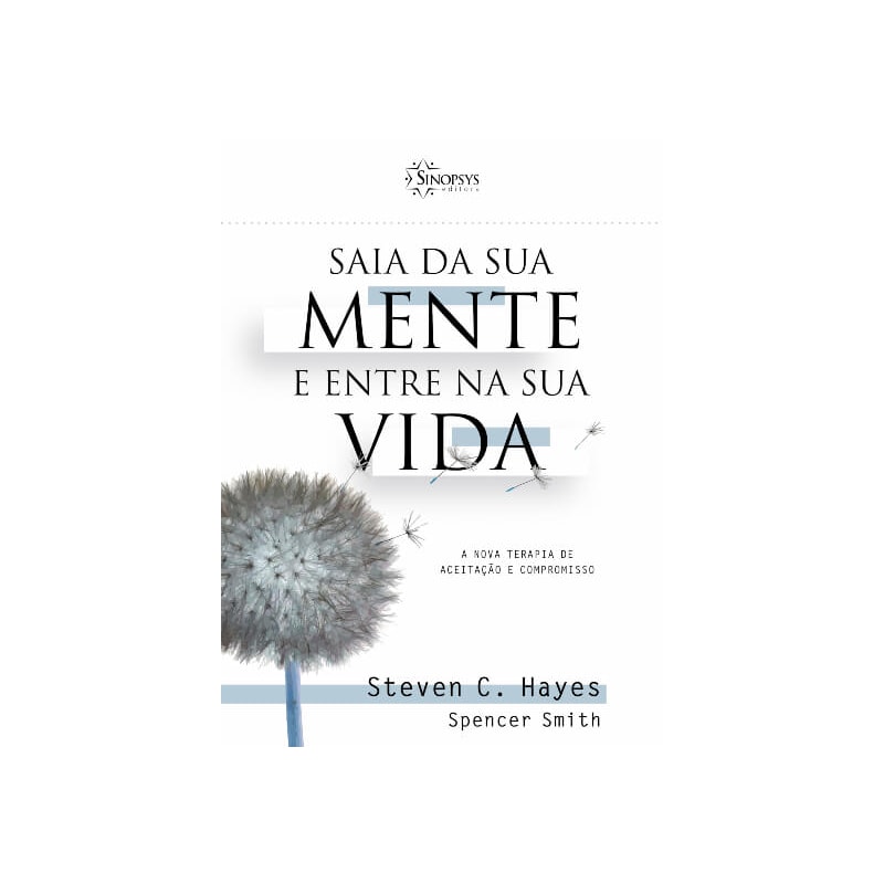 Saia da sua mente e entre na sua vida: a nova terapia de aceitação e compromisso