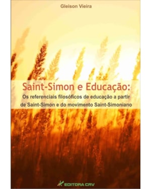 SAINT-SIMON E EDUCAÇÃO: OS REFERENCIAIS FILOSÓFICOS DE EDUCAÇÃO A PARTIR DE SAINT-SIMON E DO MOVIMENTO SAINT-SIMONIANO