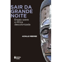 SAIR DA GRANDE NOITE: ENSAIO SOBRE A ÁFRICA DESCOLONIZADA