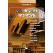 SALA DE AULA INTERATIVA: EDUCAÇÃO, COMUNICAÇÃO, MÍDIA CLÁSSICA, INTERNET, TECNOLOGIAS DIGITAIS, ARTE, MERCADO, SOCIEDADE, CIDADANIA