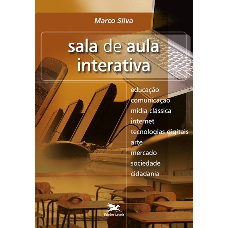 SALA DE AULA INTERATIVA: EDUCAÇÃO, COMUNICAÇÃO, MÍDIA CLÁSSICA, INTERNET, TECNOLOGIAS DIGITAIS, ARTE, MERCADO, SOCIEDADE, CIDADANIA
