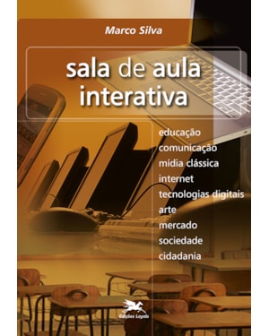 SALA DE AULA INTERATIVA: EDUCAÇÃO, COMUNICAÇÃO, MÍDIA CLÁSSICA, INTERNET, TECNOLOGIAS DIGITAIS, ARTE, MERCADO, SOCIEDADE, CIDADANIA