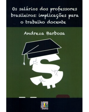 SALÁRIO DOS PROFESSORES BRASILEIROS, OS - IMPLICAÇÕES PARA O TRABALHO DOCENTE