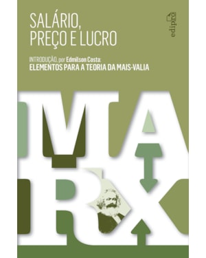 SALÁRIO, PREÇO E LUCRO: INTRODUÇÃO POR EDMILSON COSTA - ELEMENTOS PARA A TEORIA DA MAIS-VALIA
