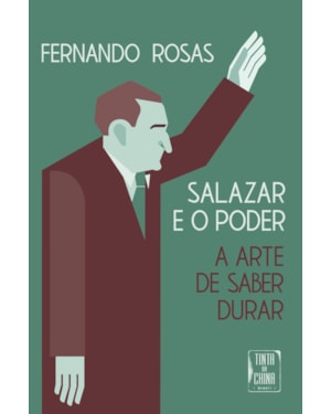SALAZAR E O PODER: A ARTE DE SABER DURAR