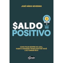 SALDO POSITIVO - COMO FICAR SEMPRE NO AZUL, FAZER O DINHEIRO TRABALHAR POR VOCÊ E SE TORNAR RICO