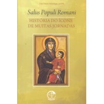 SALUS POPULI ROMANI - HISTORIA DO ICONE DE MUITAS JORNADAS
