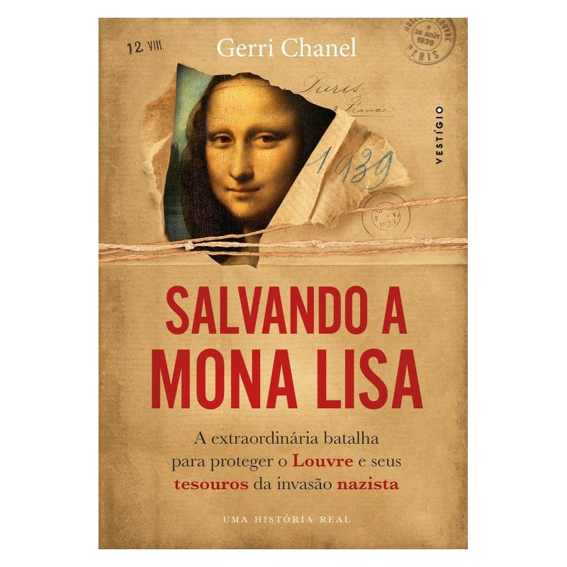SALVANDO A MONA LISA: A EXTRAORDINÁRIA BATALHA PARA PROTEGER O LOUVRE E SEUS TESOUROS DA INVASÃO NAZISTA