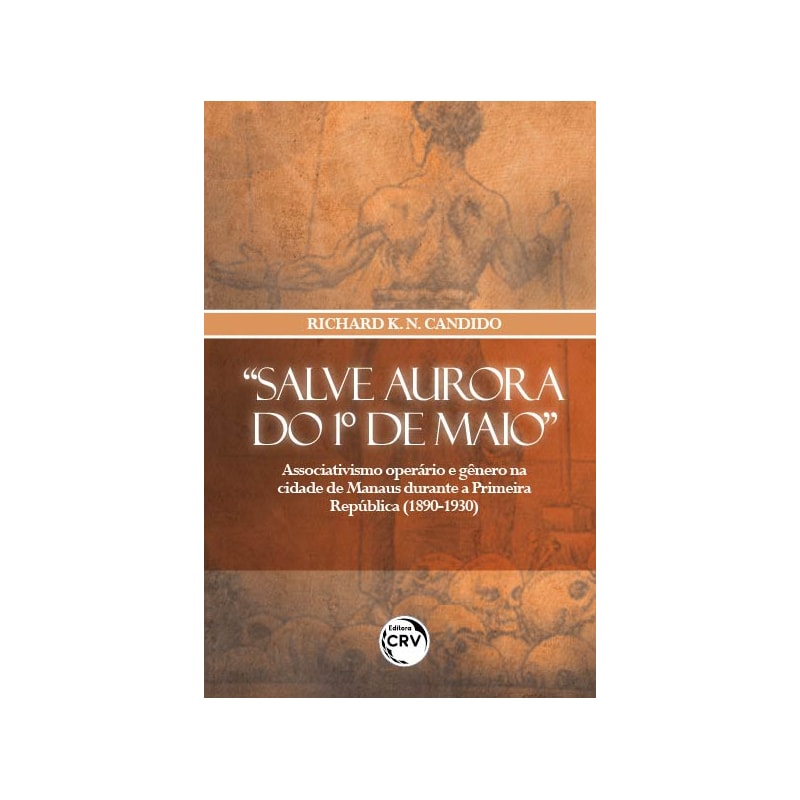 "SALVE AURORA DO 1º DE MAIO": ASSOCIATIVISMO OPERÁRIO E GÊNERO NA CIDADE DE MANAUS DURANTE A PRIMEIRA REPÚBLICA (1890-1930)