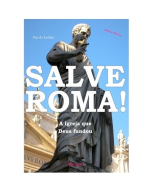 SALVE ROMA - A IGREJA QUE DEUS FUNDOU