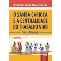 SAMBA CARIOCA E A CENTRALIDADE DO TRABALHO VIVO, O - POETAS OPERÁRIOS