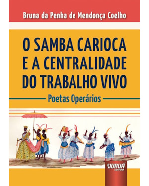 SAMBA CARIOCA E A CENTRALIDADE DO TRABALHO VIVO, O - POETAS OPERÁRIOS
