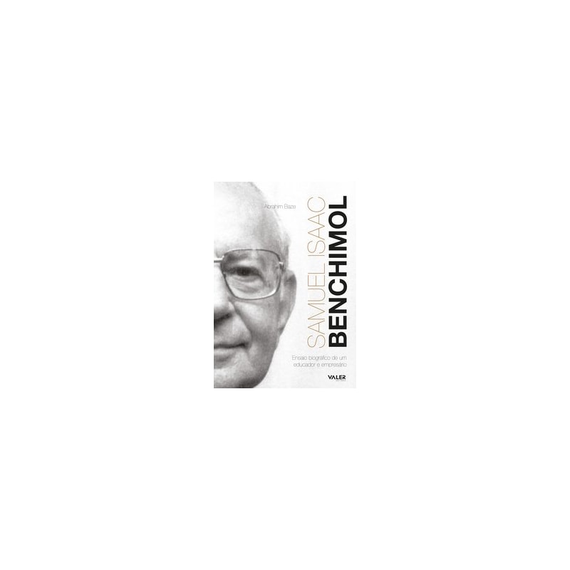 SAMUEL ISAAC BENCHIMOL - 3ª EDIÇÃO: ENSAIO BIOGRÁFICO DE UM EDUCADOR E EMPRESÁRIO