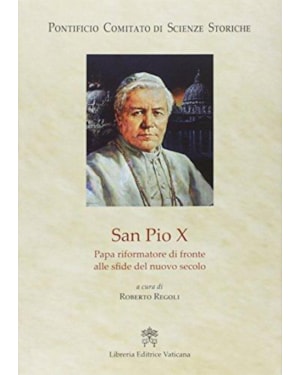 SAN PIO X. PAPA RIFORMATORE DI FRONTE ALLE SFIDE DEL NUOVO SECOLO