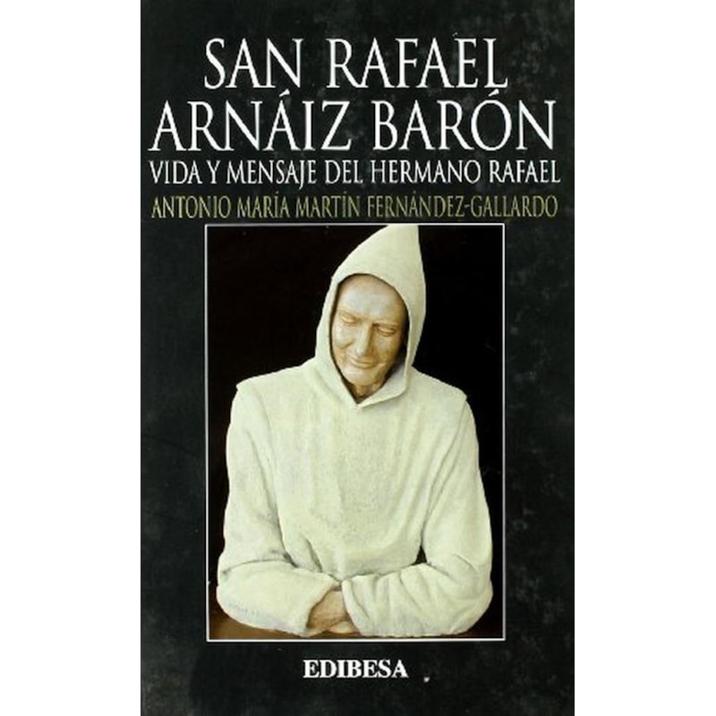SAN RAFAEL ARNAIZ BARON-VIDA Y MENSAJE DEL HERMANO RAFAEL