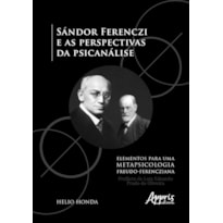 SÁNDOR FERENCZI E AS PERSPECTIVAS DA PSICANÁLISE - ELEMENTOS PARA UMA METAPSICOLOGIA FREUDO-FERENCZIANA