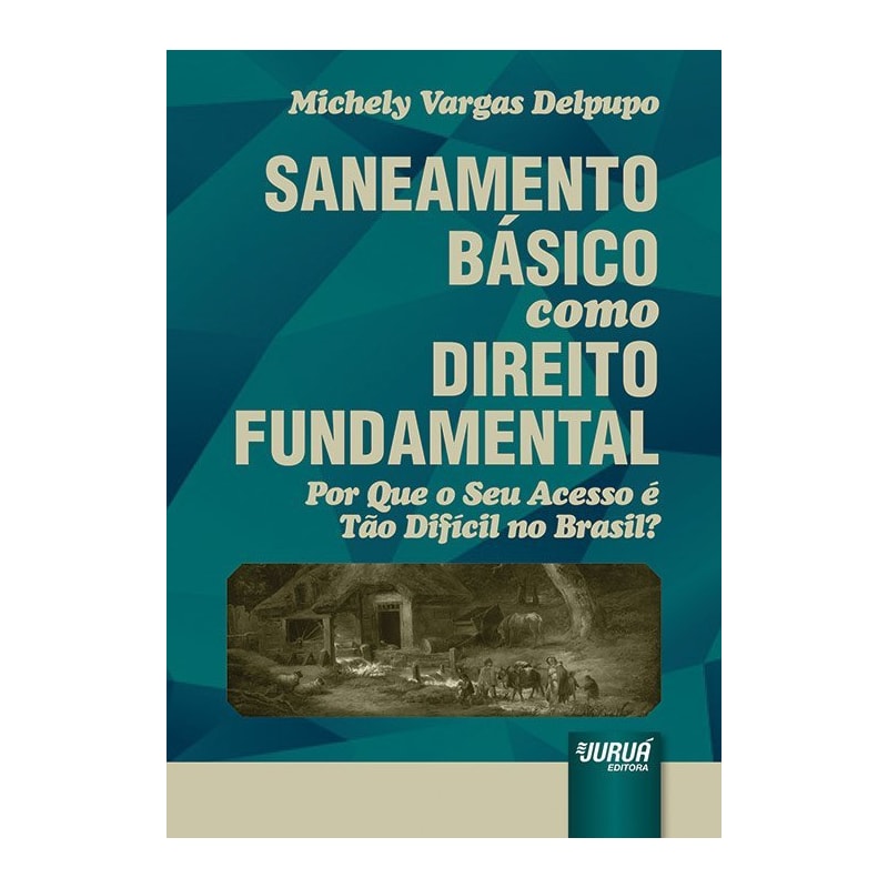 SANEAMENTO BÁSICO COMO DIREITO FUNDAMENTAL - POR QUE O SEU ACESSO É TÃO DIFÍCIL NO BRASIL?
