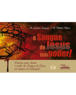 SANGUE DE JESUS TEM PODER, O - ORAÇÕES PARA CLAMAR O PODER DO SANGUE DE JESUS EM TEMPOS DE TRIBULAÇÃO