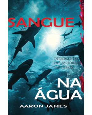 SANGUE NA ÁGUA: INTELIGENTES, PRÉ-HISTÓRICOS E PERIGOSOS