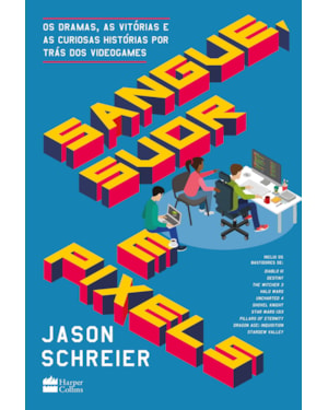 SANGUE, SUOR E PIXELS: OS DRAMAS, AS VITÓRIAS E AS CURIOSAS HISTÓRIAS POR TRÁS DOS VIDEOGAMES