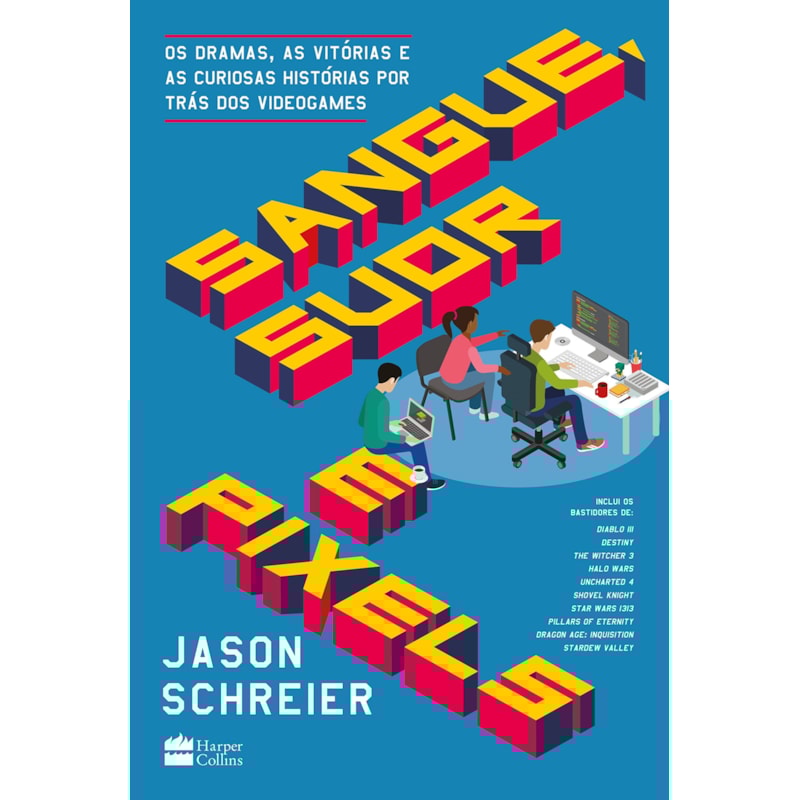 SANGUE, SUOR E PIXELS: OS DRAMAS, AS VITÓRIAS E AS CURIOSAS HISTÓRIAS POR TRÁS DOS VIDEOGAMES