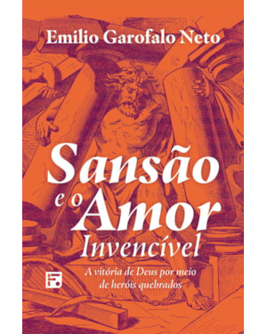 SANSÃO E O AMOR INVENCÍVEL: A VITÓRIA DE DEUS POR MEIO DE HERÓIS QUEBRADOS