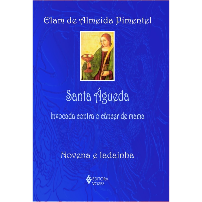 SANTA ÁGUEDA: INVOCADA CONTRA O CÂNCER DE MAMA - NOVENA E LADAINHA