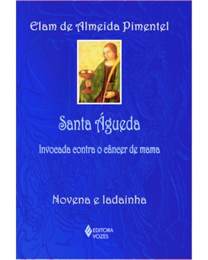 SANTA ÁGUEDA: INVOCADA CONTRA O CÂNCER DE MAMA - NOVENA E LADAINHA