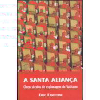 SANTA ALIANÇA, A - CINCO SÉCULOS DE ESPIONAGEM DO VATICANO