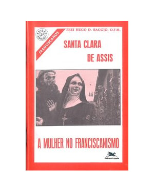 SANTA CLARA DE ASSIS: A MULHER NO FRANCISCANISMO