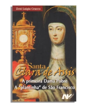 SANTA CLARA DE ASSIS - A PRIMEIRA DAMA POBRE A PLANTINHA DE SAO FRANCISCO - 2ª