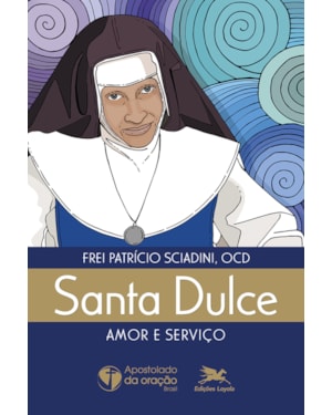 SANTA DULCE - AMOR E SERVIÇO