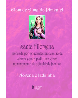 SANTA FILOMENA: INVOCADA POR ESTUDANTES NA OCASIÃO DE EXAMES E PARA PEDIR UMA GRAÇA NUM MOMENTO DE DIFICULDADE FAMILIAR - NOVENA E LADAINHA