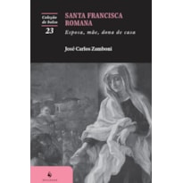 SANTA FRANCISCA ROMANA: ESPOSA, MÃE, DONA DE CASA (2ª EDIÇÃO)