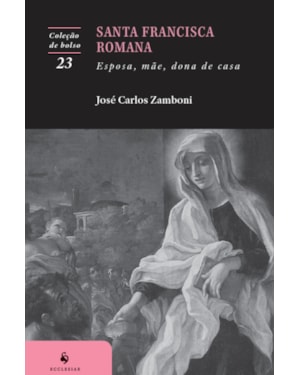 SANTA FRANCISCA ROMANA: ESPOSA, MÃE, DONA DE CASA (2ª EDIÇÃO)