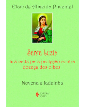 SANTA LUZIA: INVOCADA PARA PROTEÇÃO CONTRA DOENÇA DOS OLHOS - NOVENA E LADAINHA
