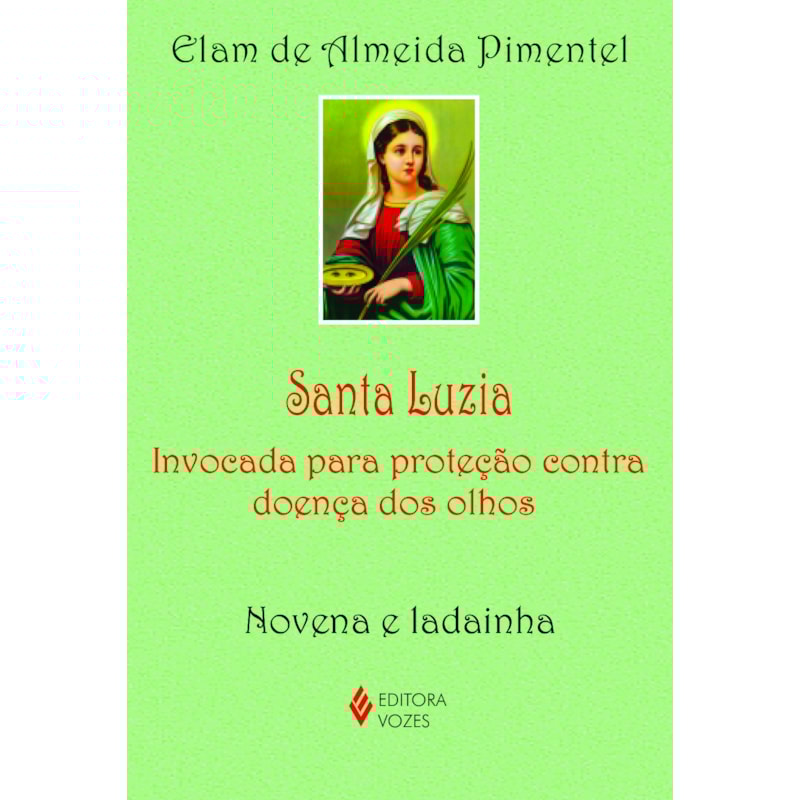 SANTA LUZIA: INVOCADA PARA PROTEÇÃO CONTRA DOENÇA DOS OLHOS - NOVENA E LADAINHA