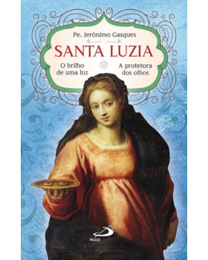 Santa Luzia - O Brilho de Uma Luz: o brilho de uma luz - A protetora dos olhos