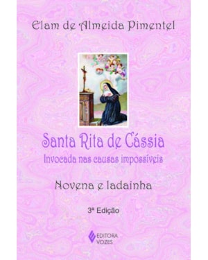 SANTA RITA DE CÁSSIA: INVOCADA NAS CAUSAS IMPOSSÍVEIS - NOVENA E LADAINHA