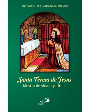 Santa Teresa de Jesus: mestra da vida espiritual