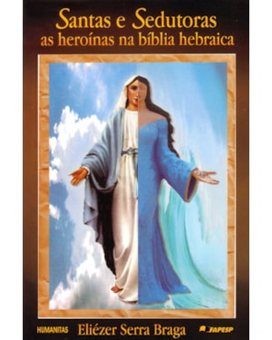 SANTAS E SEDUTORAS AS HEROÍNAS NA BÍBLIA HEBRAICA